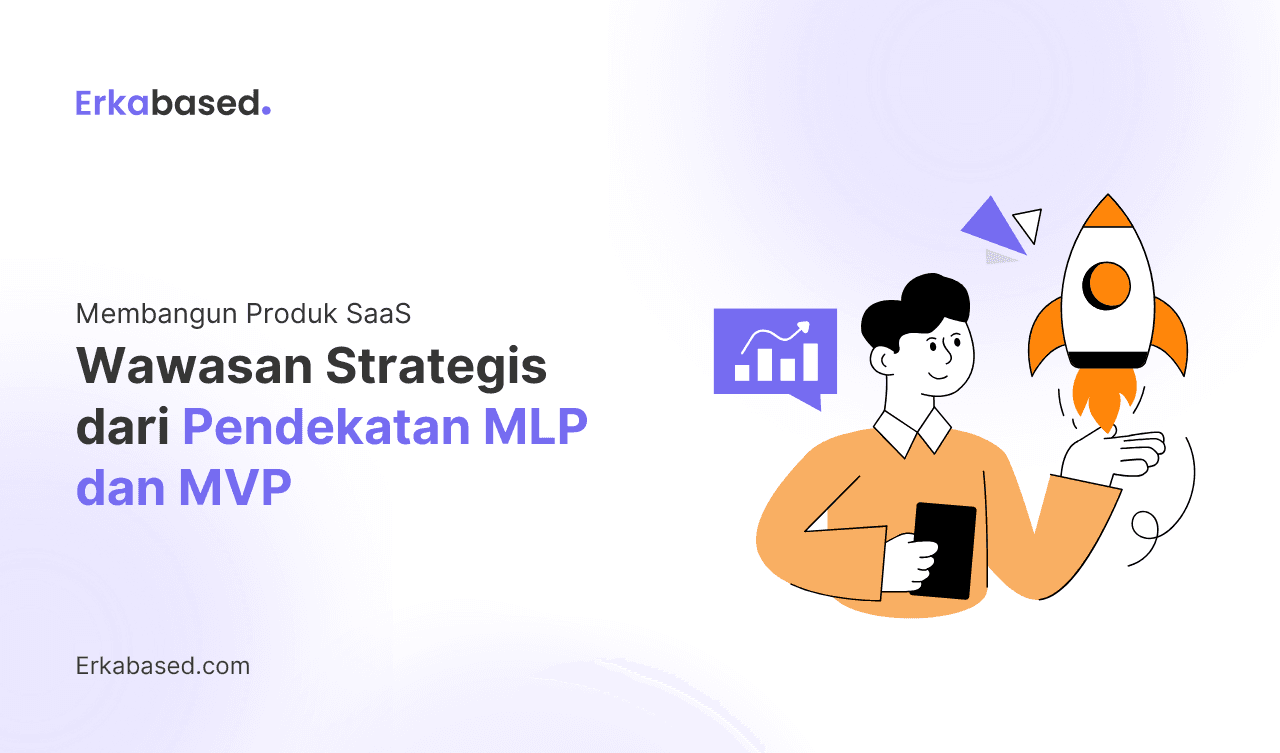 Membangun Produk SaaS: Wawasan Strategis dari Pendekatan MLP dan MVP
